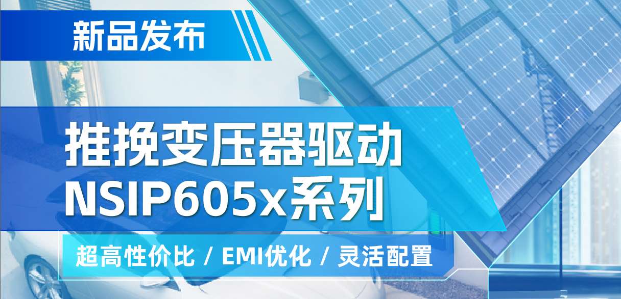 bifa88必发平台推出高性价比的推挽变压器驱动NSIP605x系列，支持客户多样化灵活设计