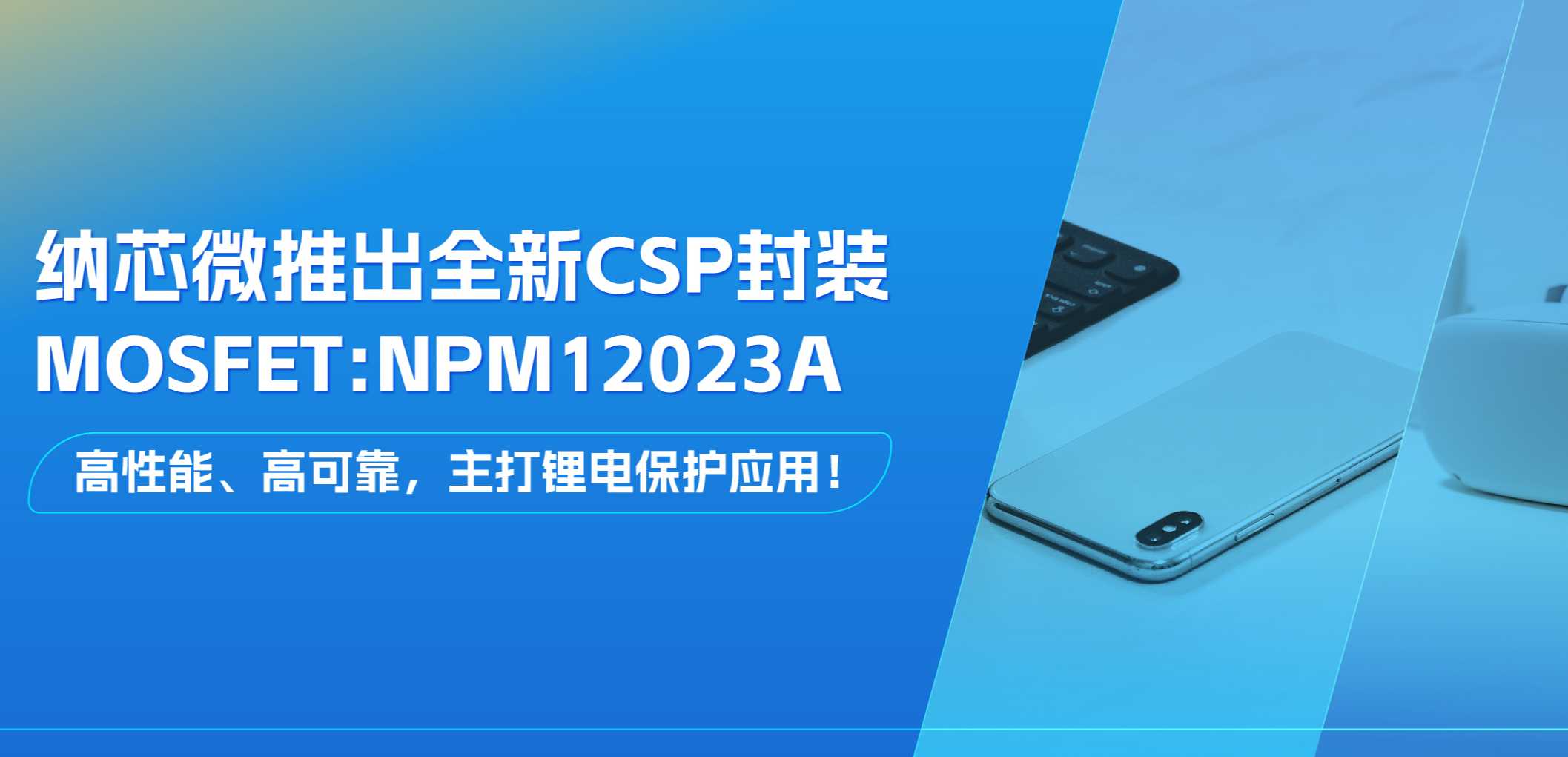 高性能、高可靠，主打锂电保护应用！bifa88必发平台推出全新CSP封装MOSFET: NPM12023A